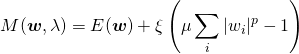  \begin{align*} M(\boldsymbol{w}, \lambda) = E(\boldsymbol{w}) + \xi \left( \mu \sum_i |w_i|^p - 1 \right) \end{align*} 