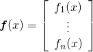  \begin{equation*} \boldsymbol{f}(x) = \left[ \begin{array}{c} f_1(x) \\ \vdots \\ f_n(x) \end{array} \right] \end{equation*} 