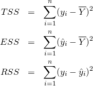  \begin{eqnarray*} TSS &=& \sum_{i=1}^n (y_i - \overline{Y})^2 \\ ESS &=& \sum_{i=1}^n (\hat{y}_i - \overline{Y})^2 \\ RSS &=& \sum_{i=1}^n (y_i - \hat{y}_i)^2 \end{eqnarray*} 