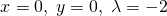  \begin{equation*} x = 0, \; y = 0, \; \lambda = -2 \end{equation*} 