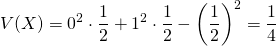  \begin{equation*} V(X) = 0^2 \cdot \frac{1}{2} + 1^2 \cdot \frac{1}{2} - \left( \frac{1}{2} \right)^2 = \frac{1}{4} \end{equation*} 