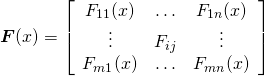  \begin{equation*} \boldsymbol{F}(x) = \left[ \begin{array}{ccc} F_{11}(x) & \ldots & F_{1n}(x) \\ \vdots & F_{ij} & \vdots \\ F_{m1}(x) & \ldots & F_{mn}(x) \\ \end{array} \right] \end{equation*} 