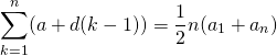  \begin{equation*} \sum_{k=1}^{n} (a + d(k-1)) = \frac{1}{2}n(a_1 + a_n) \end{equation*} 