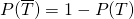 P(\overline{T}) = 1 - P(T)