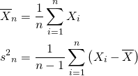  \begin{align*} \overline{X}_n &= \frac{1}{n} \sum_{i=1}^n X_i \\ {s^2}_n &= \frac{1}{n - 1} \sum_{i=1}^n \left( X_i - \overline{X} \right) \end{align*} 
