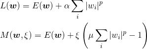  \begin{align*} &L(\boldsymbol{w}) = E(\boldsymbol{w}) + \alpha \sum_i |w_i|^p \\ &M(\boldsymbol{w}, \xi) = E(\boldsymbol{w}) + \xi \left( \mu \sum_i |w_i|^p - 1 \right) \end{align*} 