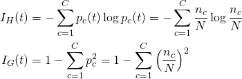  \begin{align*} I_H(t) &= - \sum_{c=1}^C p_c(t) \log p_c(t) = - \sum_{c=1}^C \frac{n_c}{N} \log \frac{n_c}{N} \\ I_G(t) &= 1 - \sum_{c=1}^C p_c^2 = 1 - \sum_{c=1}^C \left( \frac{n_c}{N} \right)^2 \end{align*} 