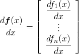  \begin{equation*} \frac{d \boldsymbol{f}(x)}{dx} = \left[ \begin{array}{c} \dfrac{d f_1(x)}{dx} \\ \vdots \\ \dfrac{d f_n(x)}{dx} \end{array} \right] \end{equation*} 