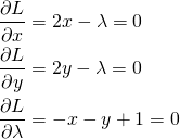  \begin{align*} &\dfrac{\partial L}{\partial x} = 2x - \lambda = 0 \\ &\dfrac{\partial L}{\partial y} = 2y - \lambda = 0 \\ &\dfrac{\partial L}{\partial \lambda} = - x - y + 1 = 0 \end{align*} 