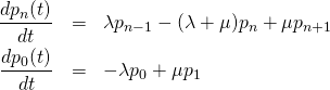  \begin{eqnarray*} \frac{dp_n (t)}{dt} &=& \lambda p_{n-1} - (\lambda + \mu) p_n + \mu p_{n+1} \\ \frac{dp_0 (t)}{dt} &=& - \lambda p_0 + \mu p_1 \end{eqnarray*} 