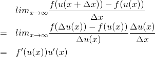  \begin{eqnarray*} && lim_{x \rightarrow \infty} \frac{f(u(x + \Delta x)) - f(u(x))}{\Delta x} \\ &=& lim_{x \rightarrow \infty} \frac{f(\Delta u(x)) - f(u(x))}{\Delta u(x)} \frac{\Delta u(x)}{\Delta x} \\ &=& f'(u(x))u'(x) \end{eqnarray*} 