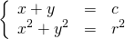  \begin{equation*} \left\{ \begin{array}{lll} x + y & = & c \\ x ^2 + y^2 & = & r^2 \right. \end{array} \end{equation} 