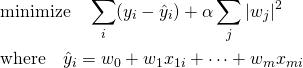  \begin{align*} &\mathrm{minimize} \quad \sum_i (y_i - \hat{y}_i) + \alpha \sum_j |w_j|^2 \\ & \mathrm{where} \quad \hat{y}_i = w_0 + w_1 x_{1i} + \cdots + w_m x_{mi} \end{align*} 