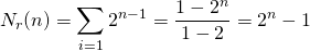  \begin{equation*} N_r(n) = \sum_{i=1}\n 2^{n-1} = \frac{1 - 2^n}{1 - 2} = 2^n - 1 \end{equation*} 