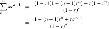  \begin{eqnarray*} \sum_{k=1}^n k r^{k - 1} &=& \frac{(1 - r)(1 - (n + 1) r^n) + r(1 - r^n)}{(1 - r)^2} \\ &=& \frac{1 - (n+1) r^n + n r^{n+1}}{(1 - r)^2} \end{eqnarray*} 