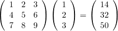  \begin{equation*} \left( \begin{array}{ccc} 1 & 2 & 3 \\ 4 & 5 & 6 \\ 7 & 8 & 9 \end{array} \right) \left( \begin{array}{c} 1 \\ 2 \\ 3 \end{array} \right) = \left( \begin{array}{c} 14 \\ 32 \\ 50 \end{array} \right) \end{equation*} 