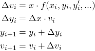  \begin{align*} \Delta v_i &= \Delata x \cdot f(x_i, y_i, y'_i, ...) \\ \Delta y_i &= \Delta x \cdot v_i \\ y_{i+1} &= y_i + \Delta y_i \\ v_{i+1} &= v_i + \Delta v_i \end{align*} 