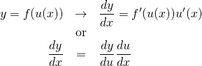  \begin{eqnarray*} y = f(u(x)) & \rightarrow & \frac{dy}{dx} = f'(u(x))u'(x) \\ &{\rm or}& \\ \frac{dy}{dx} &=& \frac{dy}{du} \frac{du}{dx} \end{eqnarray*} 