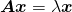 $$ \boldsymbol{Ax} = \lambda \boldsymbol{x} $$