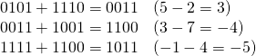  \begin{array}{cl} 0101 + 1110 = 0011 & (5-2=3) \\ 0011 + 1001 = 1100 & (3-7=-4) \\ 1111 + 1100 = 1011 & (-1-4=-5) \end{array} 