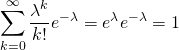 \begin{equation*} \sum_{k=0}^{\infty} \frac{\lambda ^ k}{k!} e^{- \lambda} = e^{\lambda} e^{-\lambda} = 1 \end{equation*} 