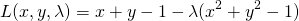  \begin{equation*} L(x, y, \lambda) = x + y - 1 - \lambda (x^2 + y^2 - 1) \end{equation*} 