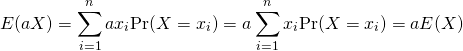  \begin{equation*} E(aX) &=& \sum_{i=1}^{n} a x_i {\rm Pr}(X = x_i) = a  \sum_{i=1}^{n} x_i {\rm Pr}(X = x_i) = a E(X) \end{equation*} 