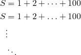 $$ \begin{align} S &= 1 + 2 + \cdots + 100　\\ S &= 1 + 2 + \ldots + 100 \\ &\vdots \\ &\ddots \end{align} $$