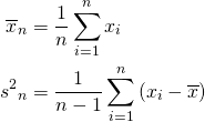  \begin{align*} \overline{x}_n &= \frac{1}{n}\sum_{i=1}^n x_i \\ {s^2}_n &= \frac{1}{n - 1}\sum_{i=1}^n \left( x_i - \overline{x} \right) \end{align*} 