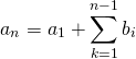  \begin{equation*} a_n = a_1 + \sum_{k=1}^{n-1} b_i \end{equation*} 