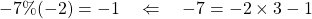  \begin{equation*} -7 \% (-2) = -1 \quad \Leftarrow \quad -7 = -2 \times 3  - 1 \end{equation*} 