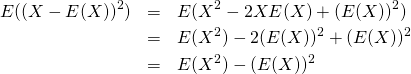  \begin{eqnarray*} E((X - E(X))^2) &=& E(X^2 - 2X E(X) + (E(X))^2) \\ &=& E(X^2) - 2(E(X))^2 + (E(X))^2 \\ &=& E(X^2) - (E(X))^2 \end{eqnarray*} 