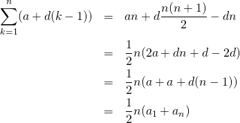 \begin{eqnarray*} \sum_{k=1}^n (a + d(k - 1)) &=& an + d \frac{n (n + 1)}{2} - dn \\ &=& \frac{1}{2} n (2a + dn + d - 2d) \\ &=& \frac{1}{2} n (a + a + d(n-1)) \\ &=& \frac{1}{2} n (a_1 + a_n) \end{eqnarray*} 