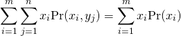  \begin{equation*} \sum_{i=1}^{m} \sum_{j=1}^{n} x_i {\rm Pr}(x_i,y_j) = \sum_{i=1}^{m} x_i  {\rm Pr}(x_i) \end{equation*} 