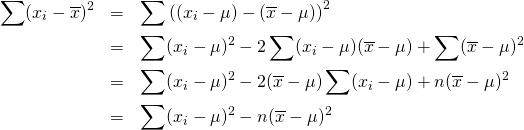  \begin{eqnarray*} \sum (x_i - \overline{x})^2 &=& \sum \left( (x_i - \mu) - (\overline{x} - \mu) \right)^2 \\ &=& \sum (x_i - \mu)^2 - 2 \sum (x_i - \mu)(\overline{x} - \mu) + \sum (\overline{x} - \mu)^2 \\ &=& \sum(x_i - \mu)^2 - 2 (\overline{x} - \mu) \sum (x_i - \mu) + n (\overline{x} - \mu)^2 \\ &=& \sum(x_i - \mu)^2 - n (\overline{x} - \mu)^2 \end{eqnarray*} 