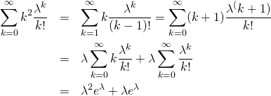  \begin{eqnarray*} \sum_{k=0}^{\infty} k^2 \frac{\lambda ^k}{k!} &=& \sum_{k=1}^{\infty} k \frac{\lambda ^k}{(k - 1)!} =  \sum_{k=0}^{\infty} (k + 1) \frac{\lambda ^(k + 1)}{k!} \\ &=& \lambda \sum_{k=0}^{\infty} k \frac{\lambda ^k}{k!} +  \lambda \sum_{k=0}^{\infty} \frac{\lambda ^k}{k!} \\ &=& \lambda ^2 e^\lambda + \lambda e^\lambda \end{eqnarray*} 