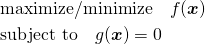  \begin{align*} & \mathrm{maximize/minimize} \quad f(\boldsymbol{x}) \\ & \mathrm{subject~to} \quad g(\boldsymbol{x}) = 0 \end{align*} 