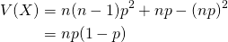 \begin{alignat*}{1} V(X) &= n(n-1) p^2 + np - (np)^2 \\ &= np(1-p) \end{alignat*} 