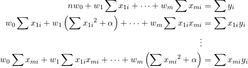  \begin{align*} n w_0 + w_1 \sum x_{1i} + \cdots + w_m \sum x_{mi} &= \sum y_i \\ w_0 \sum x_{1i} + w_1 \left( \sum {x_{1i}}^2 + \alpha \right) + \cdots + w_m \sum x_{1i} x_{mi} &= \sum x_{1i} y_i \\ \vdots \\ w_0 \sum x_{mi} + w_1 \sum x_{1i} x_{mi} + \cdots+ w_m \left( \sum {x_{mi}}^2 + \alpha \right) &= \sum x_{mi} y_i \\ \end{align*} 