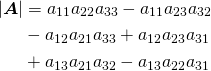  \begin{align*} |\boldsymbol{A}| &= a_{11}a_{22}a_{33} - a_{11}a_{23}a_{32} \\ &- a_{12}a_{21}a_{33} + a_{12}a_{23}a_{31} \\ &+ a_{13}a_{21}a_{32} - a_{13}a_{22}a_{31} \end{align*} 
