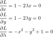  \begin{align*} &\dfrac{\partial L}{\partial x} = 1 - 2 \lambda x = 0 \\ &\dfrac{\partial L}{\partial y} = 1 - 2 \lambda y = 0 \\ &\dfrac{\partial L}{\partial \lambda} = - x^2 - y^2 + 1 = 0 \end{align*} 