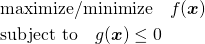  \begin{align*} & \mathrm{maximize/minimize} \quad f(\boldsymbol{x}) \\ & \mathrm{subject~to} \quad g(\boldsymbol{x}) \le 0 \end{align*} 