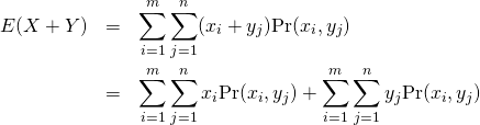  \begin{eqnarray*} E(X+Y) &=& \sum_{i=1}^{m} \sum_{j=1}^{n} (x_i + y_j) {\rm Pr}(x_i,y_j) \\ &=& \sum_{i=1}^{m} \sum_{j=1}^{n} x_i {\rm Pr}(x_i,y_j) +  \sum_{i=1}^{m} \sum_{j=1}^{n} y_j {\rm Pr}(x_i,y_j) \end{eqnarray*} 