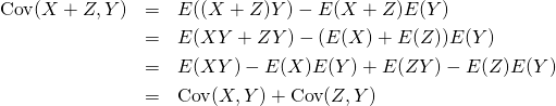  \begin{eqnarray*} {\rm Cov}(X + Z, Y) &=& E((X + Z)Y) - E(X + Z) E(Y) \\ &=& E(XY + ZY) - (E(X) + E(Z)) E(Y) \\ &=& E(XY) - E(X) E(Y) + E(ZY) - E(Z) E(Y) \\ &=& {\rm Cov}(X, Y) + {\rm Cov}(Z, Y) \end{eqnarray*} 