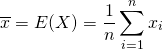  \begin{equation*} \overline{x} = E(X) = \frac{1}{n} \sum_{i=1}^{n} x_i \end{equation*} 