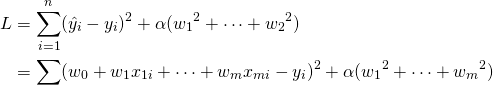  \begin{align*} L &= \sum_{i=1}^n ( \hat{y}_i - y_i )^2 + \alpha ({w_1}^2 + \cdots + {w_2}^2) \\ &= \sum ( w_0 + w_1 x_{1i} + \cdots + w_m x_{mi} - y_i )^2 + \alpha ({w_1}^2 + \cdots + {w_m}^2) \end{align*} 