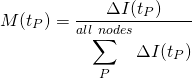  \begin{equation*} M(t_P) = \frac{\Delta I(t_P)}{\displaystyle \sum_P^{all~nodes} \Delta I(t_P)} \end{equation*} 