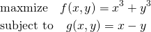  \begin{align*} & \mathrm{maxmize} \quad f(x, y) = x^3 + y^3 \\ & \mathrm{subject~to} \quad g(x, y) = x - y \end{align*} 