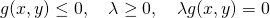  \begin{equation*} g(x, y) \le 0 , \quad \lambda \ge 0 , \quad \lambda g(x, y) = 0 \end{equation*} 