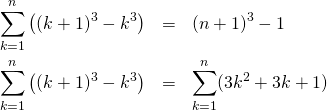  \begin{eqnarray*} \sum_{k=1}^{n} \left( (k + 1)^3 - k^3 \right) &=& (n+1)^3 - 1 \\ \sum_{k=1}^{n} \left( (k + 1)^3 - k^3 \right) &=& \sum_{k=1}^{n} (3k^2 + 3k + 1) \end{eqnarray*} 